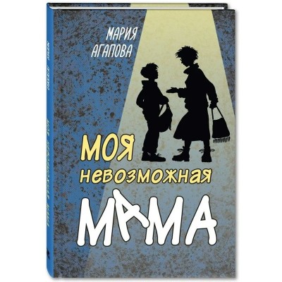 Моя невозможная мама. Агапова М.В.