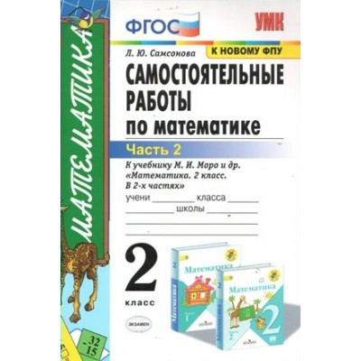 Математика. 2 класс. Самостоятельные работы к учебнику М. И. Моро и другие. К новому ФПУ. Часть 2. Самсонова Л.Ю. Экзамен