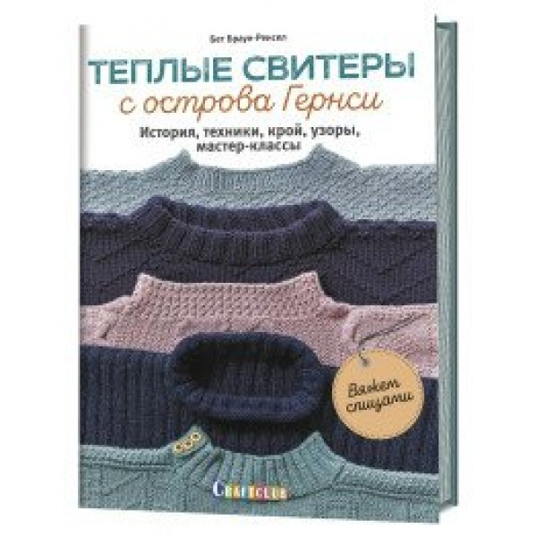 Теплые свитеры с острова Гернси. История, техники, крой, узоры, мастер-классы. Вяжем спицами. Б.Браун-Ренсел