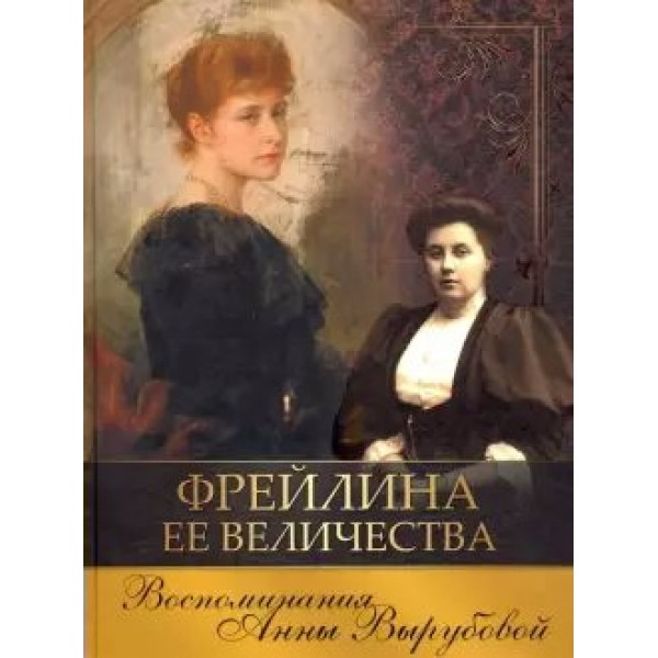 Фрейлина Ее Величества. Воспоминания Анны Вырубовой. А.Вырубова