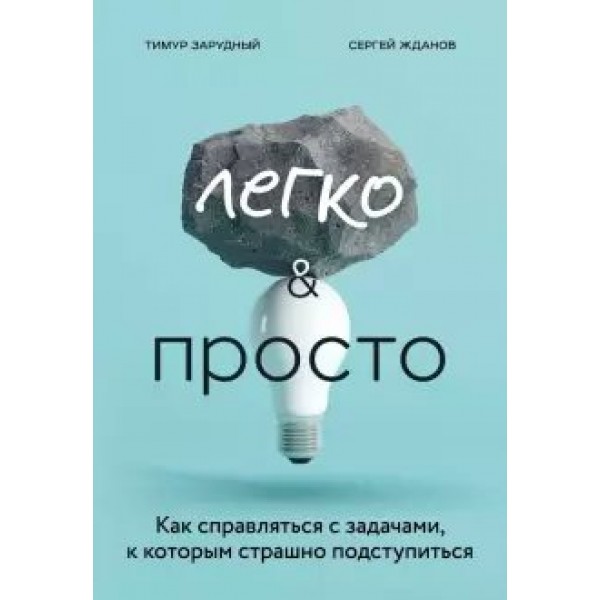 Легко и просто. Как справляться с задачами, к которым страшно подступиться. Т.Зарудный