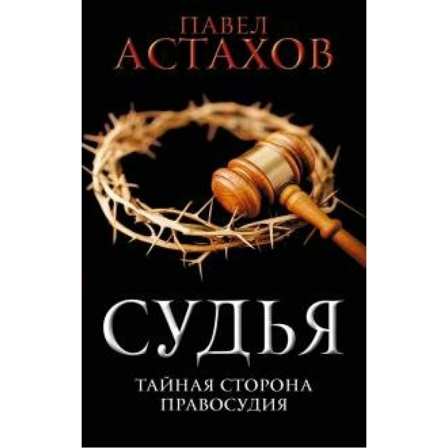 Судья. Тайная сторона правосудия. Астахов П.А. купить оптом в Екатеринбурге  от 548 руб. Люмна