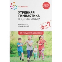 Утренняя гимнастика в детском саду. Комплексы упражнений. 6 - 7 лет. От рождения до школы. Харченко Т.Е.