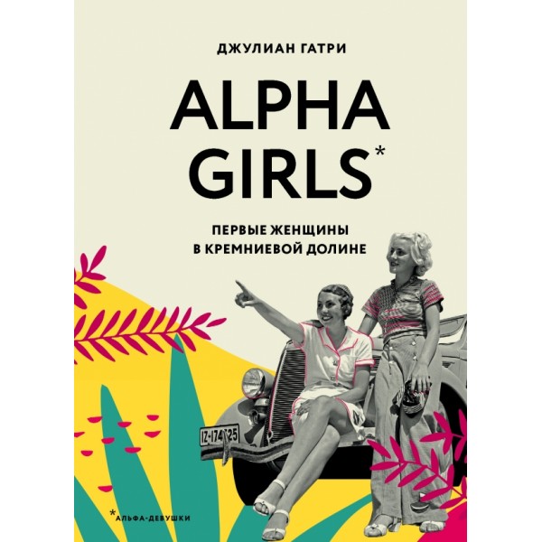 Alpha Girls. Первые женщины в кремниевой долине. Д. Гатри