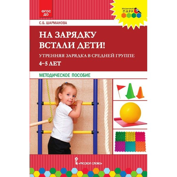 На зарядку встали дети! Утренняя зарядка в средней группе. 4 - 5 лет. Методическое пособие. Шарманова С.Б.