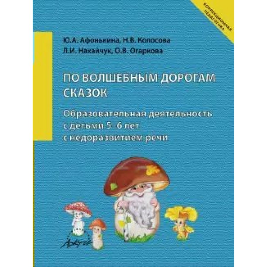 Купить По волшебным дорогам сказок. Образовательная деятельность с детьми с  недоразвитием речи. Методическое пособие(рекомендации). 5-6 лет Афонькина  Ю.А. Аркти с доставкой по Екатеринбургу и УРФО в интернет-магазине lumna.ru  оптом и в розницу.