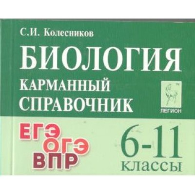 Биология. Карманный справочник. 6 - 11 классы. ЕГЭ. ОГЭ. ВПР. Справочник. Колесников С.И. Легион