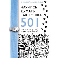 Научись думать как кошка. 501 совет по уходу и воспитанию. Э. Милн