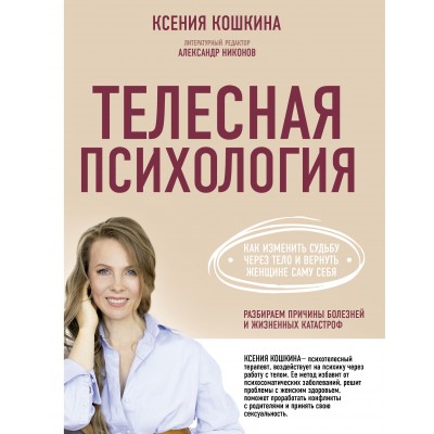 Телесная психология: как изменить судьбу через тело и вернуть женщине саму себя. Кошкина К.А. АСТ