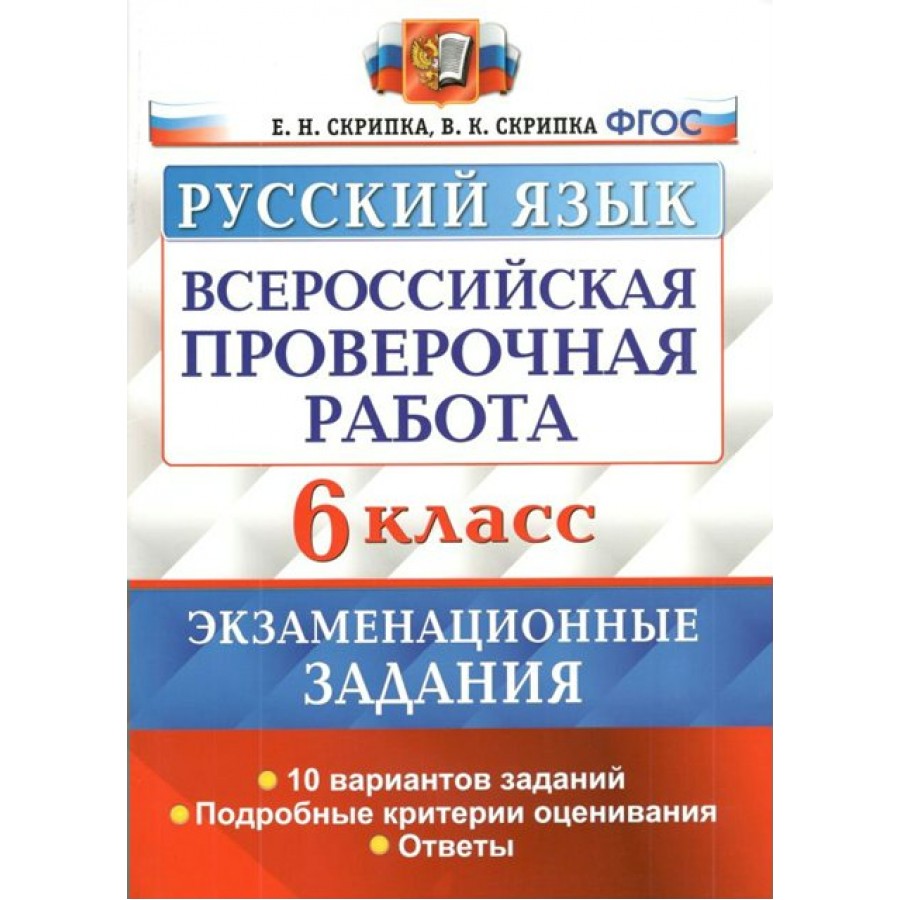 Купить ВПР. Русский язык. 6 класс. Экзаменационные задания. 10 вариантов  заданий. Подробные критерии оценивания. Ответы. Тесты. Скрипка Е.Н. Экзамен  с доставкой по Екатеринбургу и УРФО в интернет-магазине lumna.ru оптом и в  розницу.