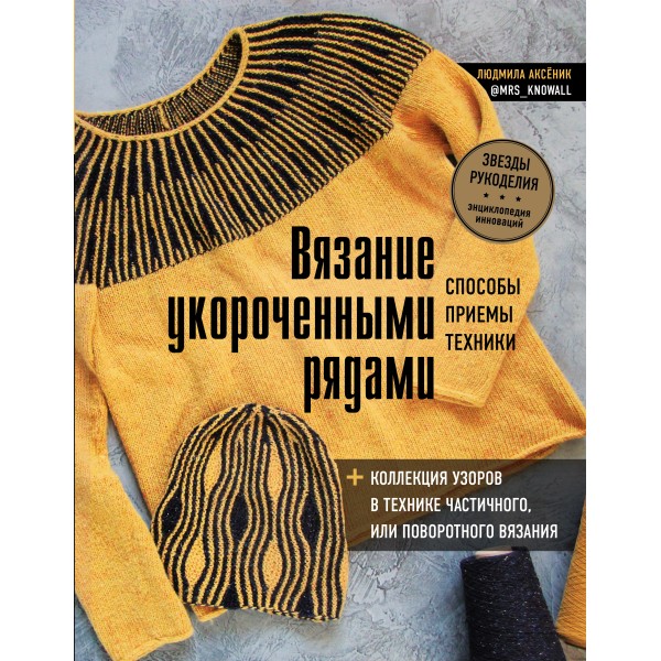 Вязание укороченными рядами. Способы, приемы, техники + коллекция узоров в технике частичного или по. Аксёник Л.А.