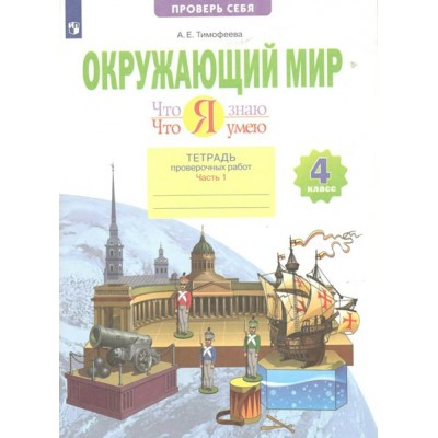 Окружающий мир. 4 класс. Тетрадь проверочных работ. Что я знаю. Что я умею. Часть 1. Проверочные работы. Тимофеева А.Е. Просвещение