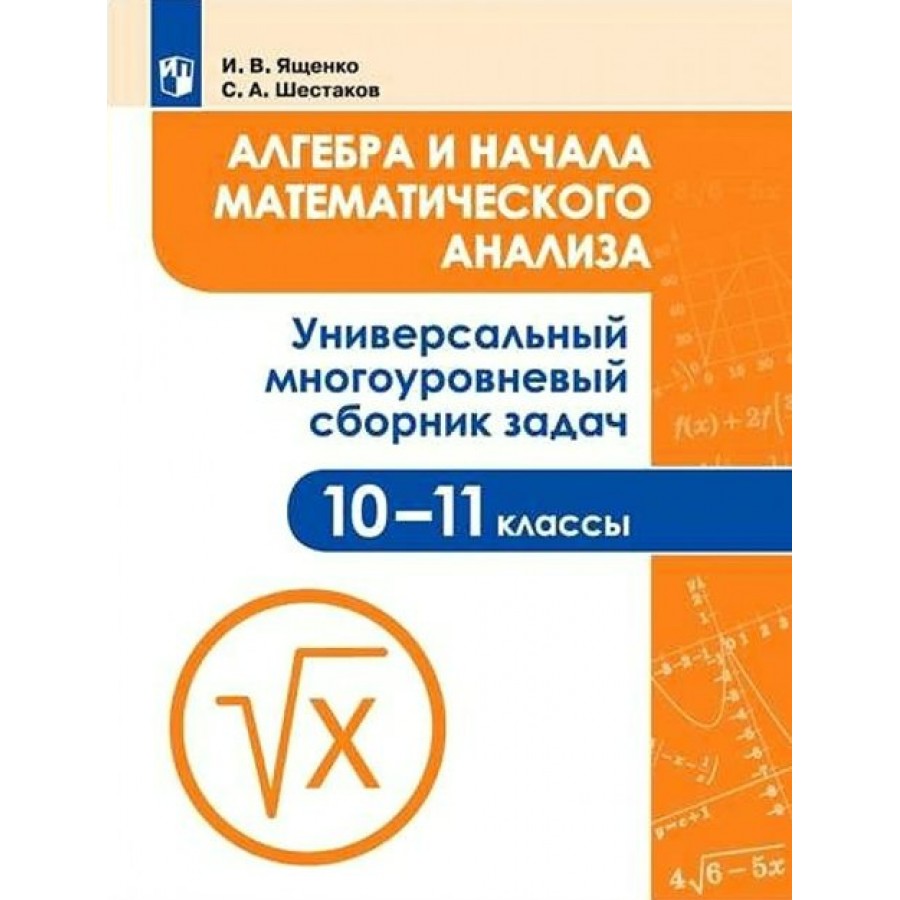 Купить Алгебра и начала математического анализа. 10 - 11 классы.  Универсальный многоуровневый сборник задач. Учебное пособие. Ященко И.В.  Просвещение с доставкой по Екатеринбургу и УРФО в интернет-магазине  lumna.ru оптом и в розницу.