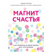 Магнит счастья. Как привлечь в свою жизнь все, что хочешь. Э.Мэтьюз Магнит счастья. Как привлечь в свою жизнь все, что хочешь. Э.Мэтьюз