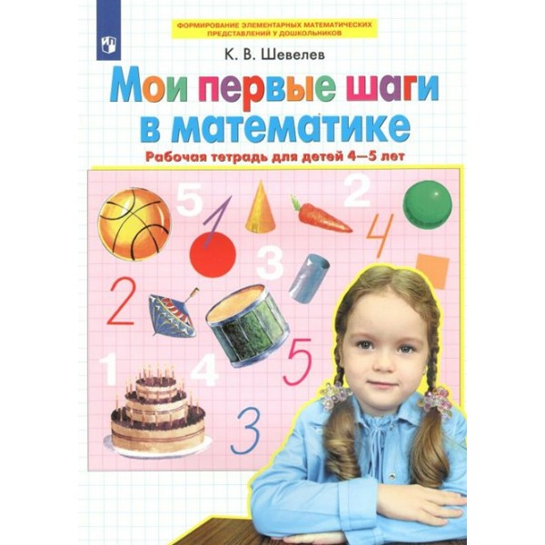 Мои первые шаги в математике. Рабочая тетрадь для детей 4 - 5 лет. Шевелев К.В