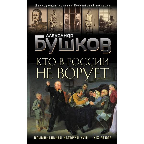 Кто в России не ворует. Криминальная история XVIII и XIX веков. Бушков А.А.