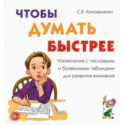 Чтобы думать быстрее. Упражнения с числовыми и буквенными таблицами для развития внимания. Коноваленко С.В.