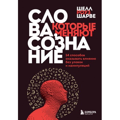 Слова, которые меняют сознание. 14 способов оказывать влияние без уловок и манипуляций. Шарве Ш.Р.