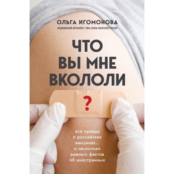 Что вы мне вкололи? Вся правда о российских вакцинах. О. Игомонова