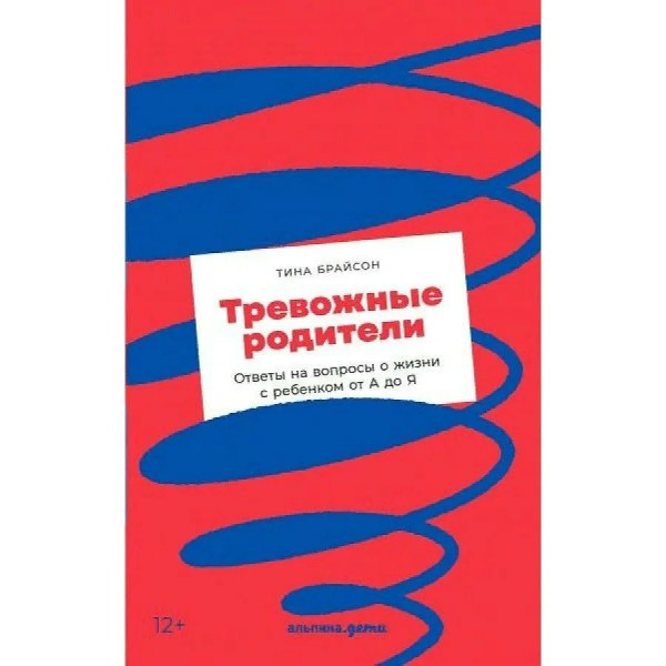 Тревожные родители : ответы на вопросы о жизни с ребенком от А до Я. Т.Брайсон