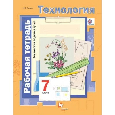 Технология. Технологии ведения дома. 7 класс. Рабочая тетрадь. 2017. Синица Н.В. Вент-Гр