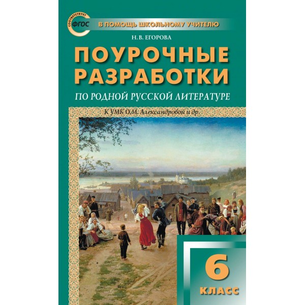 Родная русская литература. 6 класс. Поурочные разработки к УМК О. М. Александровой и другие. Методическое пособие(рекомендации). Егорова Н.В. Вако