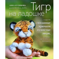 Тигр на ладошке и другие пушистые звери, связанные крючком, которых так и хочется погладить. Кудинова А.Ю.