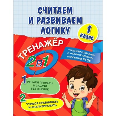 Считаем и развиваем логику. 1 класс. Тренажер. Решаем примеры и задачи без ошибок. Учимся сравнивать и анализировать. Горохова А.М. Эксмо