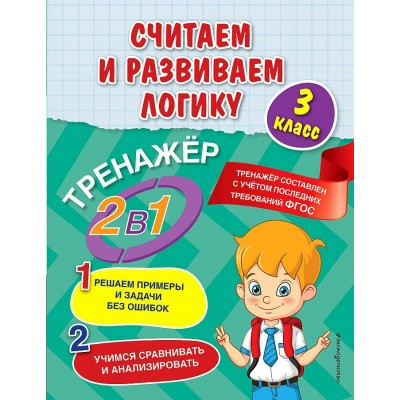 Считаем и развиваем логику. 3 класс. Тренажер. Решаем примеры и задачи без ошибок. Учимся сравнивать и анализировать. Горохова А.М. Эксмо