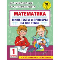 Математика. 1 класс. Мини - тесты и примеры на все темы с подсказками и ответами. Тренажер. Узорова О.В. АСТ