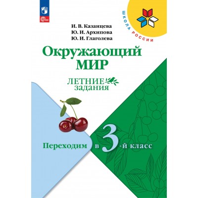 Окружающий мир. Переходим в 3 - й класс. Летние задания. Самостоятельные работы. Казанцева И.В. Просвещение