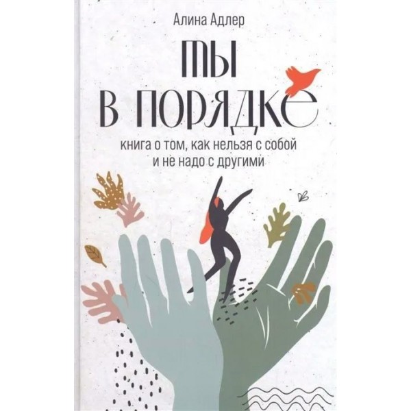 Ты в порядке. Книга о том, как нельзя с собой и не надо с другими. А. Адлер