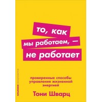 То, как мы работаем-не работаем. Проверенные способы управления жизненной энергией. Т.Шварц То, как мы работаем-не работаем. Проверенные способы управления жизненной энергией. Т.Шварц