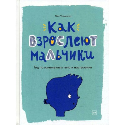 Как взрослеют мальчики. Гид по изменениям тела и настроения. Ф.Уилкинсон Как взрослеют мальчики. Гид по изменениям тела и настроения. Ф.Уилкинсон