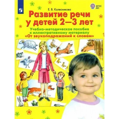 Развитие речи у детей  2 - 3 лет. Учебно - методическое пособие к иллюстративному материалу 