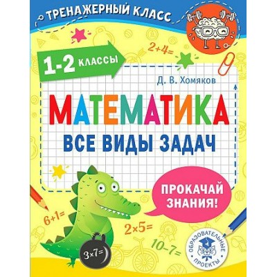 Математика. 1 - 2 классы. Все виды задач. Тренажер. Хомяков Д.В. АСТ