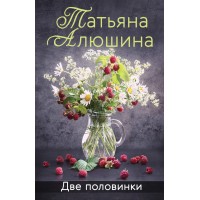 Две половинки. Алюшина Т.А. Две половинки. Алюшина Т.А.