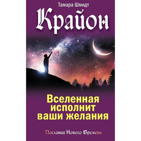 Крайон. Вселенная исполнит ваши желания. Т. Шмидт