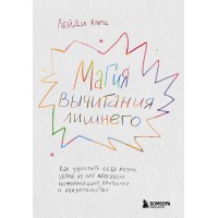 Магия вычитания лишнего. Как упростить себе жизнь, убрав из нее ненужную информацию, привычки и обязательства. Л.Клотц