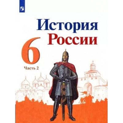 История России. 6 класс. Учебник. Часть 2. 2022. Арсентьев Н.М. Просвещение