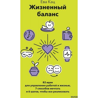 Жизненный баланс. 82 идеи для управления работой и жизнью. 7 способов и 6 шагов, чтобы все реализовать. Е. Кац Жизненный баланс. 82 идеи для управления работой и жизнью. 7 способов и 6 шагов, чтобы все реализовать. Е. Кац