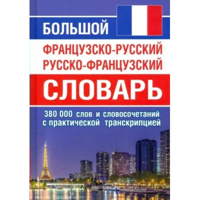 Большой французско - русский русско - французский словарь. 380 000 слов и словосочетаний с практической транскрипцией. 