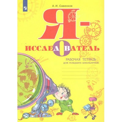 Я - исследователь. Рабочая тетрадь для младших школьников. Савенков А.И. Просвещение