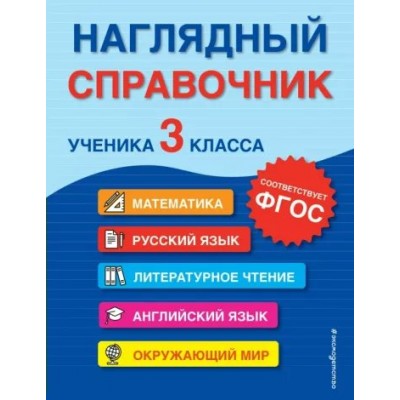 Наглядный справочник ученика 3 класса. Математика. Русский язык. Литературное чтение. Английский язык. Окружающий мир. Справочник. Горохова А.М. Эксмо