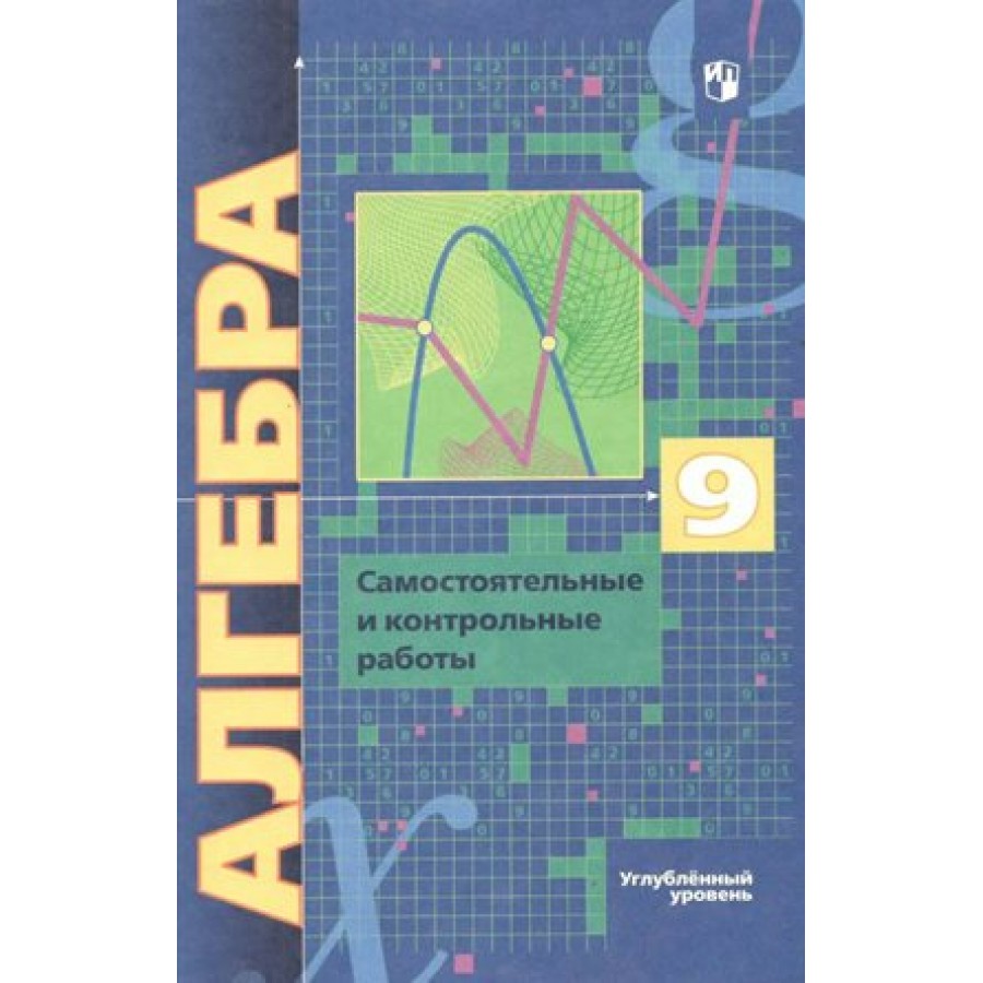 Алгебра. 9 класс. Самостоятельные и контрольные работы. Углубленный  уровень. Самостоятельные работы. Мерзляк А.Г. Просвещение