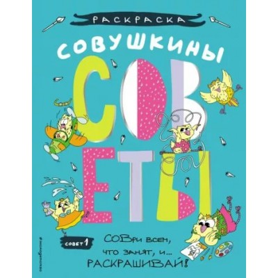 Совушкины СОВеты. Совет 1: СОВри всем, что занят, и раскрашивай. Шпилева Ю.Н.