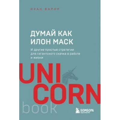 Думай как Илон Маск. И другие простые стратегии для гигантского скачка в работе и жизни. О. Варол