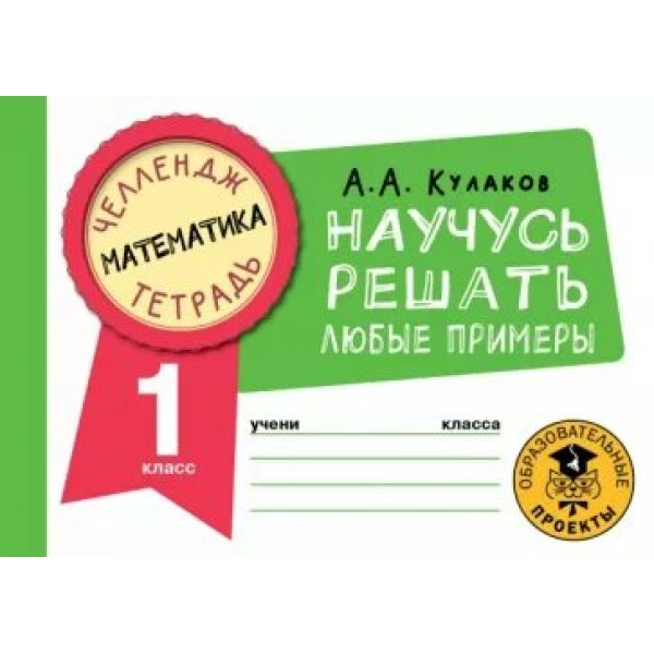 Математика. Научусь решать любые примеры. 1 класс. Тренажер. Кулаков А.А. АСТ