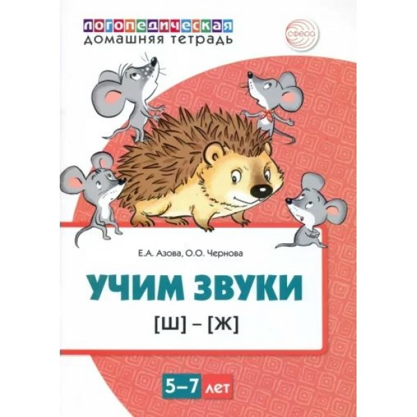 Логопедическая домашняя тетрадь. Учим звуки Ш - Ж. 5 - 7 лет. Цветная. Азова Е.А.