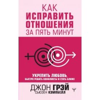 Как исправить отношения за пять минут. Укрепить любовь, быстро решать конфликты и стать ближе. Д. Грэй